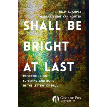 Shall Be Bright at Last: Reflections on Suffering and Hope in the Letters of Paul