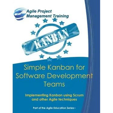 Simple Kanban for Software Development Teams: Implementing Kanban using Scrum and other Agile techniques