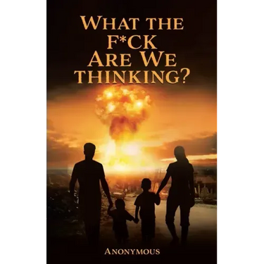 What the F*ck are we Thinking?