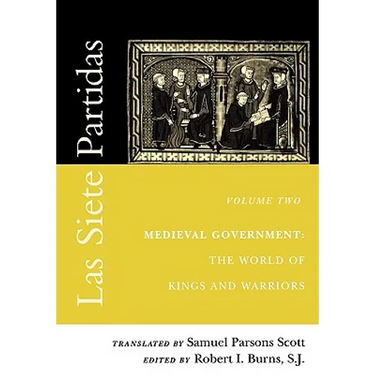 Las Siete Partidas, Volume 2: Medieval Government: The World of Kings and Warriors (Partida II)