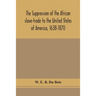 The Suppression Of The African Slave-Trade To The United States Of America, 1638-1870