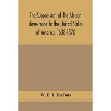The Suppression Of The African Slave-Trade To The United States Of America, 1638-1870