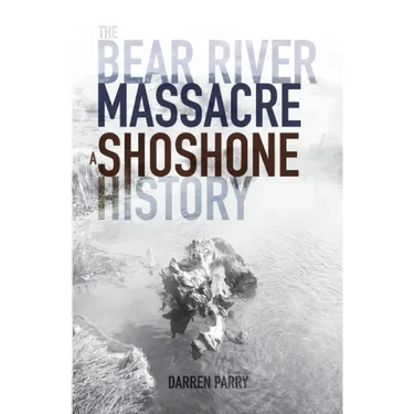 The Bear River Massacre: A Shoshone History