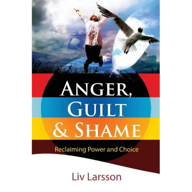 Anger, Guilt and Shame - Reclaiming Power and Choice