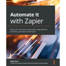 Automate It with Zapier: Boost your business productivity using effective workflow automation techniques