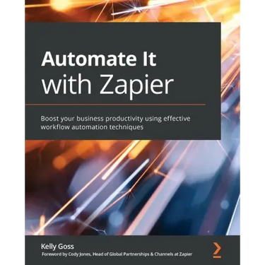 Automate It with Zapier: Boost your business productivity using effective workflow automation techniques