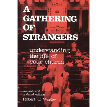 A Gathering of Strangers, Revised and Updated Edition: Understanding the Life of Your Church