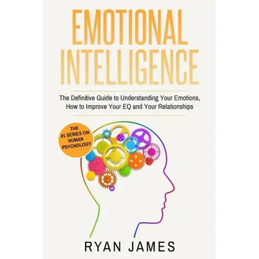 Emotional Intelligence: The Definitive Guide to Understanding Your Emotions, How to Improve Your EQ and Your Relationships (Emotional Intellig