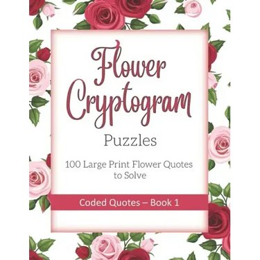 Flower Cryptogram Puzzles 100 Large Print Flower Quotes to Solve Coded Quotes- Book 1: Inspirational Puzzle Book with Hints for Adults