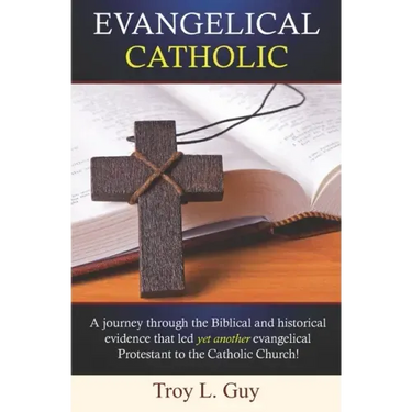 Evangelical Catholic: A journey through the Biblical and historical evidence that led yet another evangelical Protestant to the Catholic Church!