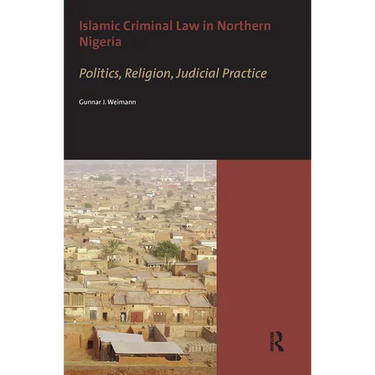 Islamic Criminal Law in Northern Nigeria. Politics, Religion, Judicial Practice