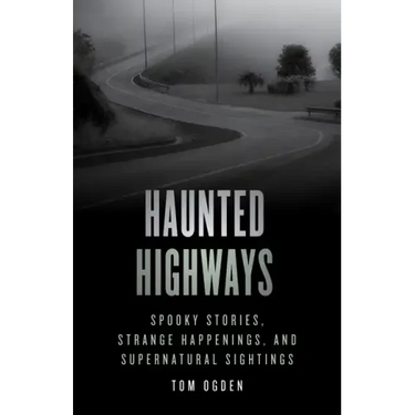 Haunted Highways: Spooky Stories, Strange Happenings, and Supernatural Sightings