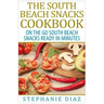 The South Beach Snacks Cookbook: On the Go South Beach Snacks Ready in Minutes