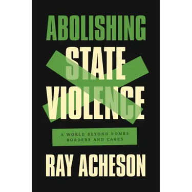 Abolishing State Violence: A World Beyond Bombs, Borders, and Cages