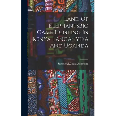 Land Of ElephantsBig Game Hunting In Kenya Tanganyika And Uganda