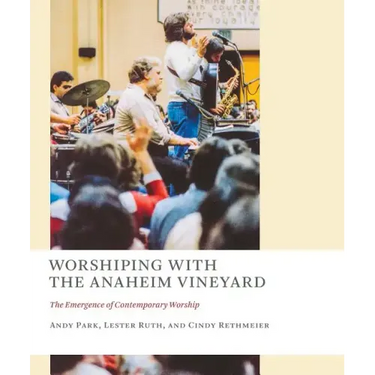Worshiping with the Anaheim Vineyard: The Emergence of Contemporary Worship