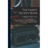 The Family Receipt-book: or, Universal Repository of Useful Knowledge and Experience ... of Domestic Oeconomy ... With Specifications of Approv