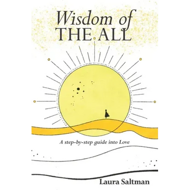 Wisdom of The All: A Step by Step Guide Into Love
