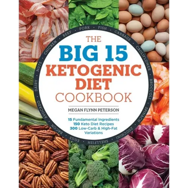 The Big 15 Ketogenic Diet Cookbook: 15 Fundamental Ingredients, 150 Keto Diet Recipes, 300 Low-Carb and High-Fat Variations