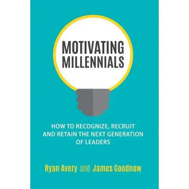 Motivating Millennials: How to Recognize, Recruit and Retain The Next Generation of Leaders
