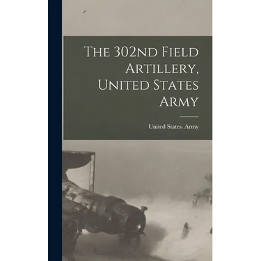 The 302nd Field Artillery, United States Army