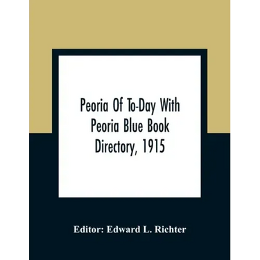 Peoria Of To-Day With Peoria Blue Book Directory, 1915