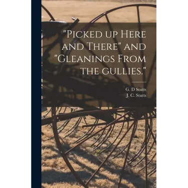 "Picked up Here and There" and "Gleanings From the Gullies."