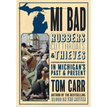 MI Bad: Robbers, Cutthroats & Thieves in Michigan's Past & Present