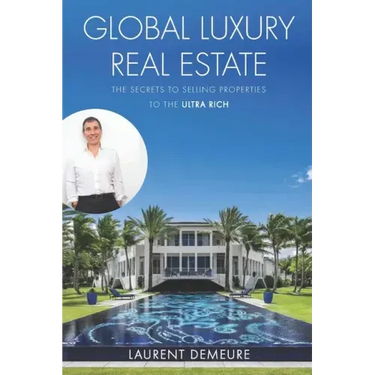 Global Luxury Real Estate: The Secrets to Selling Properties to the Ultra Rich