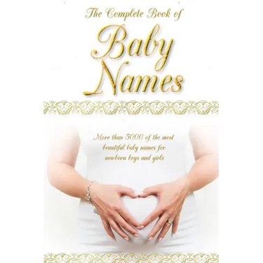 The Complete Book of Baby Names: More than 5000 beautiful baby names for newborn boys and girls - The ideal maternity gift