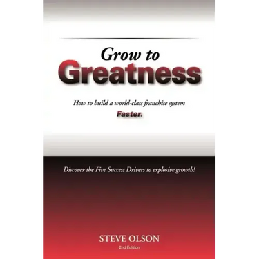 Grow to Greatness: How to build a world-class franchise system faster.