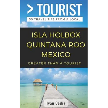 GREATER THAN A TOURIST - Isla Holbox Quintana Roo Mexico: 50 Travel Tips from a Local