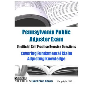 Pennsylvania Public Adjuster Exam Unofficial Self Practice Exercise Questions: covering Fundamental Claim Adjusting Knowledge