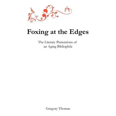 Foxing at the Edges: The Literary Pretensions of an Aging Bibliophile