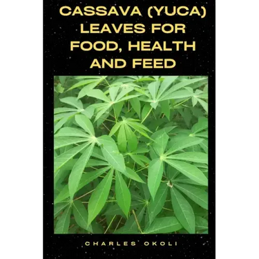 Cassava (Yuca) Leaves for Food, Health and Feed