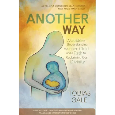 Another Way: A Guide to Understanding the Inner Child and a Path to Reclaiming Our Divinity