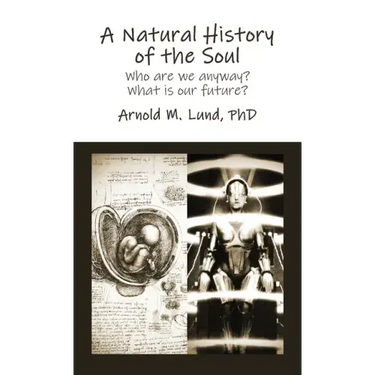 A Natural History of the Soul: Who are we anyway? What is our future?