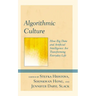 Algorithmic Culture: How Big Data and Artificial Intelligence Are Transforming Everyday Life