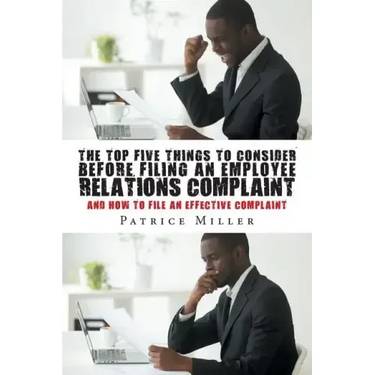 The Top Five Things to Consider before Filing an Employee Relations Complaint: And How to File An Effective Complaint