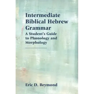 Intermediate Biblical Hebrew Grammar: A Student's Guide to Phonology and Morphology