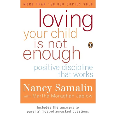 Loving Your Child Is Not Enough: Positive Discipline That Works