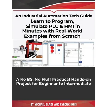 Learn to Program, Simulate PLC & HMI in Minutes with Real-World Examples from Scratch. A No BS, No Fluff Practical Hands-on Project for Beginner to In