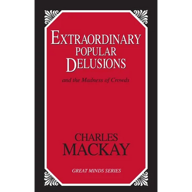 Extraordinary Popular Delusions: And the Madness of Crowds