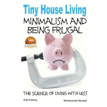 Tiny House Living - Minimalism and Being Frugal