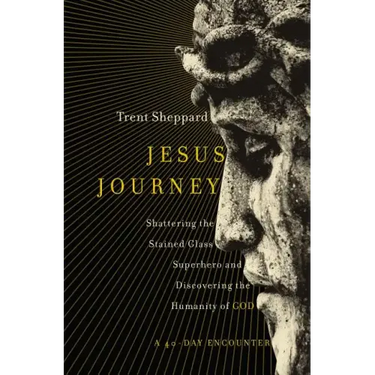 Jesus Journey: Shattering the Stained Glass Superhero and Discovering the Humanity of God