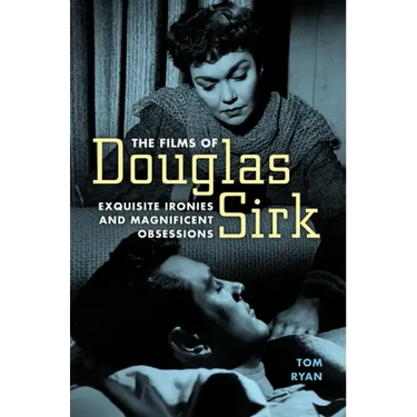 Films of Douglas Sirk: Exquisite Ironies and Magnificent Obsessions