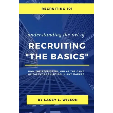 Recruiting 101 Understanding the Art of Recruiting - The Basics