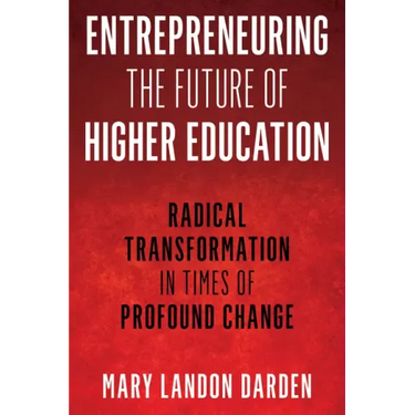 Entrepreneuring the Future of Higher Education: Radical Transformation in Times of Profound Change