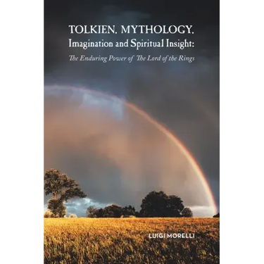 Tolkien, Mythology, Imagination and Spiritual Insight: The Enduring Power of the Lord of the Rings