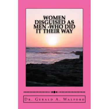 WOMEN DISGUISED AS MEN -who did it their way